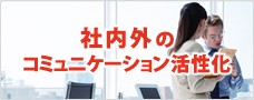 社内外のコミュニケーションの活性化